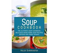 Soup Cookbook: The Ultimate Soup Cookbook: Delicious, Home Made Soup Recipes Anyone Can Make Tonight! (Soup Cookbook, Soup Cookbook Series)