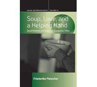Soup, Love, and a Helping Hand: Social Relations and Support in Guangzhou, China: 8 (Asian Anthropologies)