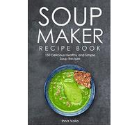 SOUP MAKER RECIPE BOOK: 150 Delicious Healthy and Simple Soup Recipes