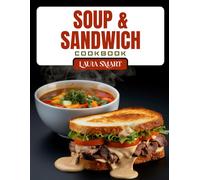 SOUP & SANDWICH COOKBOOK: Cozy and Delicious Soup & Sandwich Recipes - Classic Combos, Hearty Meals, and Easy Lunches Everyone Will Love (THE ULTIMATE LUNCH COOKBOOK FOR EVERYONE)
