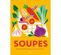 Soupes: 500 recettes délicieuses pour toutes les occasions