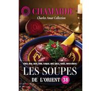 Soupes de l'Orient: Soupes de Yémen, Irak, Liban, Syrie, Turquie, Iran, Grèce, Israël, Moyen-Orient (CHAMARDE)