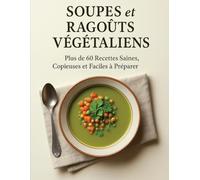 Soupes et Ragoûts Végétaliens: Plus de 60 Recettes Saines, Copieuses et Faciles à Préparer