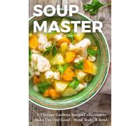 SoupMaster: Better Broths, Smarter Stocks, and Healthy Ideas for Mind, Body & Bowl