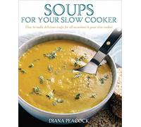 Soups For Your Slow Cooker: How to Make Delicious Soups for All Occasions in Your Slow Cooker