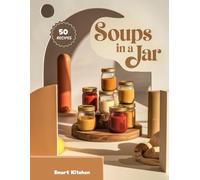 Soups in a jar: Wholesome, Ready-to-Go Jar Soups for Busy Days - Easy Layered Recipes for Meal Prep, Gifting & Cozy Comfort (Delicious in a Jar: The Ultimate Mason Jar Cookbook Series)