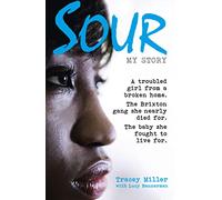 SOUR: MY STORY: A troubled girl from a broken home. The Brixton gang she nearly died for. The baby she fought to live for.