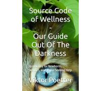 Source Code of Wellness - Our Guide Out Of The Darkness: Spirituality for Newborns, Skeptics, and Those Seeking Help