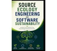SOURCE ECOLOGY ENGINEERING AND SOFTWARE SUSTAINABILITY: Creating Living Codebases That Thrive Through Continuous Evolution