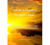 Source Energy Manifesting: Creating New Realities Using Responsible Active Meditation