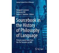 Sourcebook in the History of Philosophy of Language: Primary source texts from the Pre-Socratics to Mill: 2 (Springer Graduate Texts in Philosophy, 2)