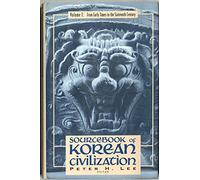 Sourcebook of Korean Civilization - From the Seventeenth Century to the Modern: From Early Times to the Sixteenth Century (Introduction to Asian Civilizations)