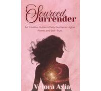 Sourced Surrender: An Intuitive Guide to Daily Guidance, Higher Power, and Self-Trust
