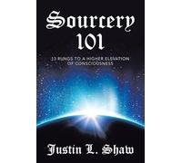 Sourcery 101: 13 Rungs to a Higher Elevation of Consciousness