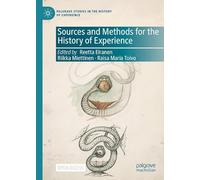 Sources and Methods for the History of Experience (Palgrave Studies in the History of Experience)