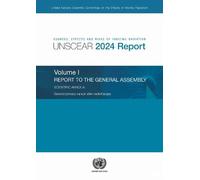 Sources, Effects and Risks of Ionizing Radiation (UNSCEAR) 2024 Report, Volume I: Report to the General Assembly, with Scientific Annex a - Second ... ... of Atomic Radiation (UNSCEAR) Reports)