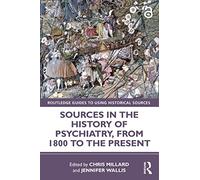 Sources in the History of Psychiatry, from 1800 to the Present (Routledge Guides to Using Historical Sources)
