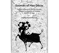 Sources of Han Decor: Foreign Influence on the Han Dynasty Chinese Iconography of Paradise (206 BC-AD 220)
