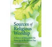 Sources of Religious Worship : A History of Ritual from the Stone Age to the Present Day