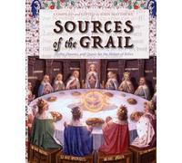 Sources of the Grail: Myths, Dreams, and Quests for the Holiest of Relics