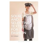Sourcing and Selecting Textiles for Fashion: Sourcing and Selection: 35 (Required Reading Range)