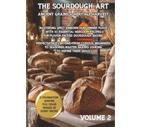 Sourdough Art: Ancient Grains & Heritage Harvest: Mastering Spelt, Einkorn, and Emmer for the Home Baker