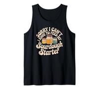 Sourdough Baker Life I Must Feed My Active Starter Now Tank Top