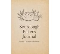 Sourdough Baker’s Journal: A Bread Baking Logbook for Recipes, Fermentation, Scoring, and Bake Notes