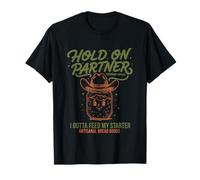 Sourdough Baking Hold On Partner I Gotta Feed My Starter T-Shirt