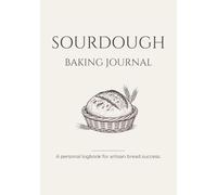 Sourdough Baking Journal: A Personal Logbook and Tracker for Artisan Bread Making, Sourdough Starter Maintenance, Recipes, and Bake History