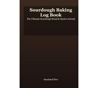 Sourdough Baking Log Book: Sourdough Starter Tracker & Bread Recipe Journal - Home Baker's Fermentation Logbook