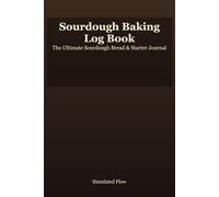 Sourdough Baking Log Book: Sourdough Starter Tracker & Bread Recipe Journal - Home Baker's Fermentation Logbook