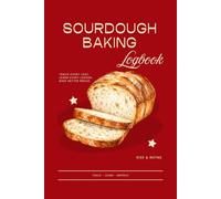 Sourdough Baking Logbook: Track Every Loaf, Starter, Fermentation, Bake Result & Bread-Making Notes