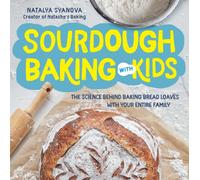 Sourdough Baking with Kids : The Science Behind Baking Bread Loaves with Your Entire Family