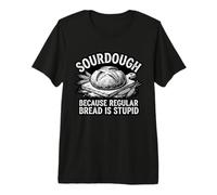 Sourdough Because Regular Bread is Stupid Baker Premium T-Shirt