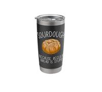 Sourdough Because Regular Bread is Stupid Funny Stainless Steel Insulated Tumbler
