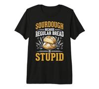 Sourdough Because Regular Bread is Stupid Premium T-Shirt