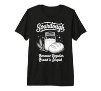 Sourdough Because Regular Bread is Stupid Premium T-Shirt
