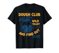 Sourdough Bread Baking Dough Club Wild Yeast and Find Out T-Shirt