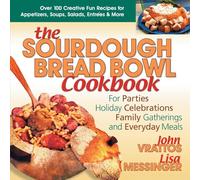 Sourdough Bread Bowl Cookbook: For Parties, Holiday Celebrations, Family Gatherings and Everyday Meals