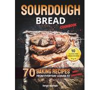 Sourdough Bread Cookbook: 70 Baking Recipes from Everyday Loaves to Sweet Creations