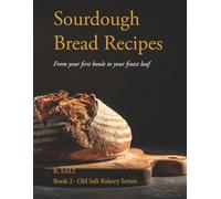 Sourdough Bread Recipes: From Your First Boule to Your Finest Loaf (Old Salt Bakery Series)