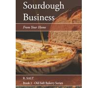 Sourdough Business From Your Kitchen: A Step-by-Step Guide to Building a Home Bakery Business (Old Salt Bakery Series)