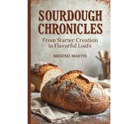 SOURDOUGH CHRONICLES: From Starter Creation to Flavorful Loafs