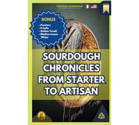 Sourdough Chronicles From Starter to Artisan: The Ultimate Guide to Traditional Italian Bread Making