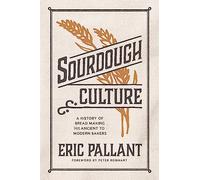 Sourdough Culture: A History of Bread Making from Ancient to Modern Bakers