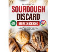 Sourdough Discard Recipes Cookbook: 100+ Beginner-Friendly and Zero-Waste Recipes for Sweet and Savory Bakes, Snacks, and Meals for Every Occasion