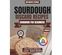 Sourdough Discard Recipes Cookbook For Beginners: A Daily Bread, Biscuit and Scones Baking Cookbook with Gluten-Free Options, Kitchen Tips, Essential Dough-Making Techniques And Sourdough Planner