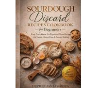 Sourdough Discard Recipes Cookbook for Beginners: Easy Zero-Waste Air Fryer and Oven Recipes for Sweet, Gluten Free & Savory Baking: Sourdough Starter Cookbook for Beginners