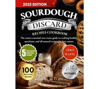 Sourdough Discard Recipes Cookbook: The easiest essential zero-waste guide to crafting healthy, nutritious, and all-natural recipes for busy mums